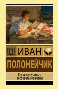 Иван Полонейчик - Как легко учиться и сдавать экзамены