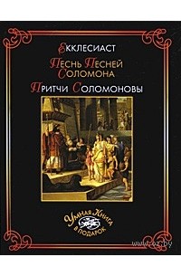 Соломон  - Екклесиаст. Песнь Песней Соломона. Притчи Соломоновы