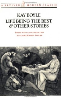 Kay Boyle - Life Being the Best & Other Stories (A Revived Modern Classic)