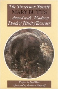 Mary Butts - The Taverner Novels: Armed with Madness and Death of Felicity Taverner