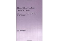 Simon Casey - Naked Liberty and the World of Desire: Elements of Anarchism in the Work of D.H. Lawrence (Studies in Major Literary Authors, 20)