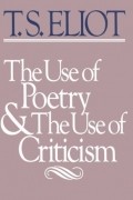 T.S. Eliot - The Use of Poetry and Use of Criticism: Studies in the Relation of Criticism to Poetry in England (The Charles Eliot Norton Lectures)