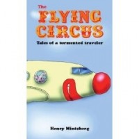 Henry Mintzberg - The Flying Circus: Tales of a Tormented Traveler