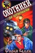 Фиона Келли - Охотники за шпионами