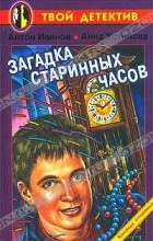 Антон Иванов, Анна Устинова - Загадка старинных часов