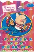 Дональд Биссет - Про поросенка, который учился летать