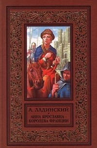 Антонин Ладинский - Анна Ярославна — королева Франции