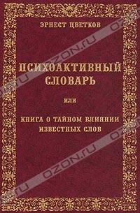 Эрнест Цветков - Психоактивный словарь, или Книга о тайном влиянии известных слов