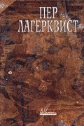 Пер Лагерквист - Сочинения в 2-х томах: Том 2. Повести и романы. 1940–1967 (сборник)