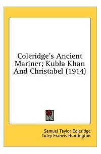 Samuel Taylor Coleridge - Coleridge's Ancient Mariner; Kubla Khan And Christabel (1914) (сборник)