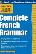 Annie Heminway - Practice Makes Perfect: Complete French Grammar