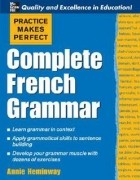 Annie Heminway - Practice Makes Perfect: Complete French Grammar