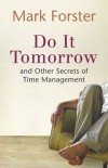 Марк Форстер - Do It Tomorrow and Other Secrets of Time Management