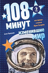 Антон Первушин - 108 минут, изменившие мир. Вся правда о полете Юрия Гагарина