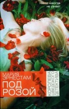 Мария Эрнестам - Под розой