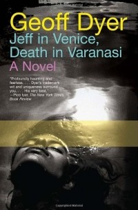 Джефф Дайер - Jeff in Venice, Death in Varanasi
