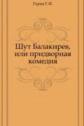Григорий Горин - Шут Балакирев, или Придворная комедия