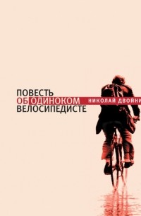 Николай Двойник - Повесть об одиноком велосипедисте