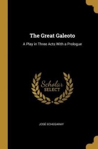 José Echegaray - The Great Galeoto: A Play in Three Acts with a Prologue
