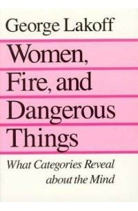 George Lakoff - Women, fire and dangerous things