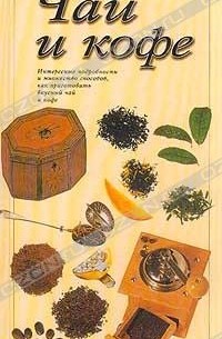 Л. Петкявичюте - Чай и кофе. Интересные подробности и множество способов, как приготовить вкусный чай и кофе