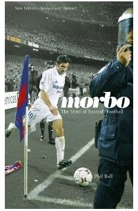 Philip Ball - Morbo: The Story of Spanish Football