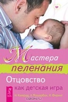  - Мастера пеленания. Отцовство как детская игра