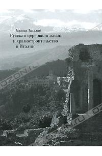 Михаил Талалай - Русская церковная жизнь и храмостроительство в Италии