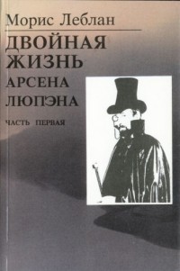 Морис Леблан - Двойная жизнь Арсена Люпена
