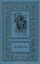 Луи Жаколио - Сочинения в 4 томах. Том 1. В дебрях Индии