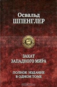 Освальд Шпенглер - Закат Западного мира. Полное издание в одном томе (сборник)