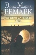 Эрих Мария Ремарк - Триумфальная арка