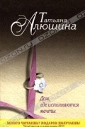 Татьяна Алюшина - Дом, где исполняются мечты