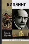 Александр Ливергант - Киплинг. ЖЗЛ