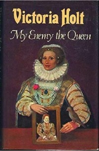 Victoria Holt - My Enemy the Queen