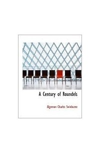 Algernon Charles Swinburne - A Century Of Roundels
