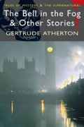Gertrude Atherton - The Bell in the Fog &amp; Other Stories