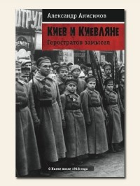 Александр Анисимов - Киев и киевляне. Геростратов замысел (книга третья)