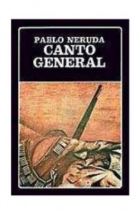 Pablo Neruda - Canto General