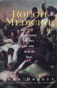 Джоан Друэтт - Rough Medicine: Surgeons at Sea in the Age of Sail
