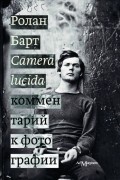 Ролан Барт - Camera lucida. Комментарий к фотографии