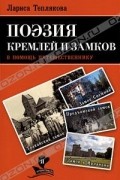 Лариса Теплякова - Поэзия кремлей и замков. В помощь путешественнику