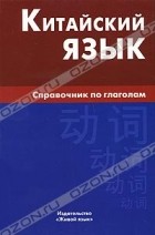Маргарита Фролова - Китайский язык. Справочник по глаголам