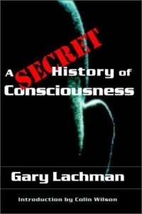 Gary Lachman - A secret history of consciousness