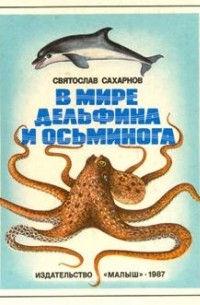 Святослав Сахарнов - В мире дельфина и осьминога