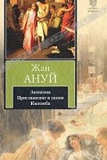 Жан Ануй - Антигона. Приглашение в замок. Коломба (сборник)