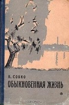 Вадим Собко - Обыкновенная жизнь