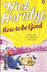 Nick Hornby - How to Be Good