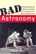 Bad Astronomy: Misconceptions and Misuses Revealed, from Astrology to the Moon Landing