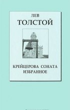 Лев Толстой - Крейцерова соната. Избранное (сборник)